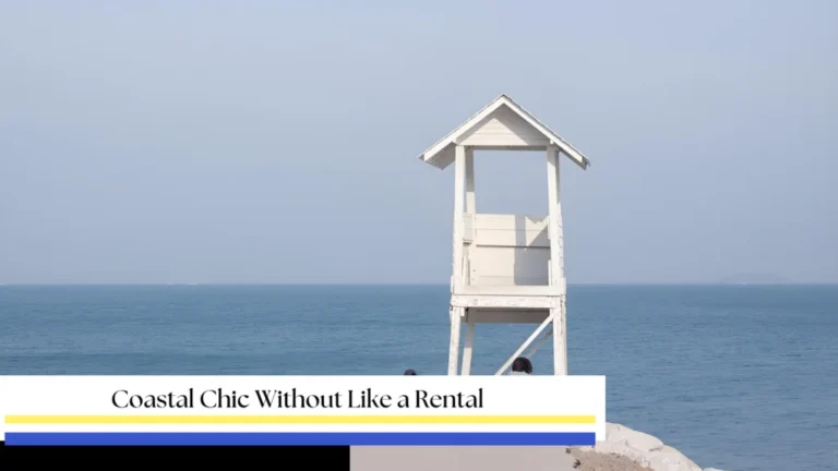 Coastal Chic Without Like a Rental
